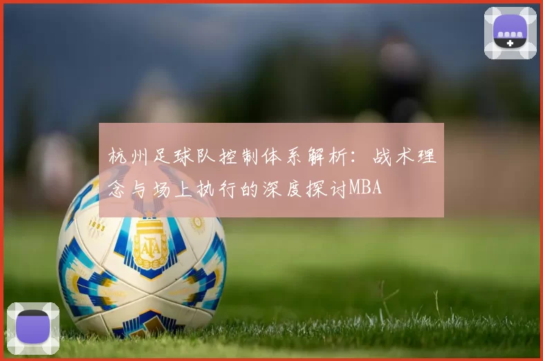 杭州足球队控制体系解析：战术理念与场上执行的深度探讨MBA