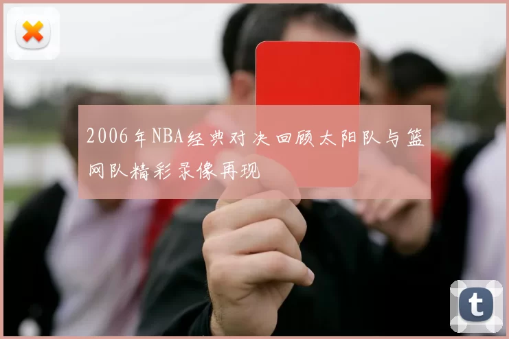2006年NBA经典对决回顾太阳队与篮网队精彩录像再现