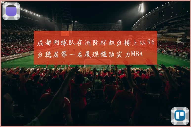成都网球队在洲际杯积分榜上以96分稳居第一名展现强劲实力MBA